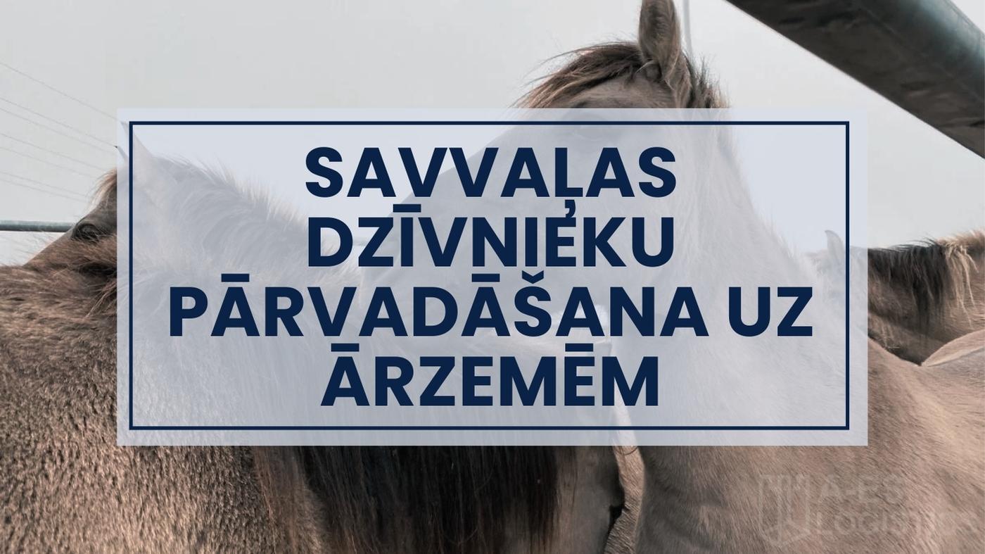 SAVVAĻAS DZĪVNIEKU PĀRVADĀŠANA UZ ĀRZEMĒM
