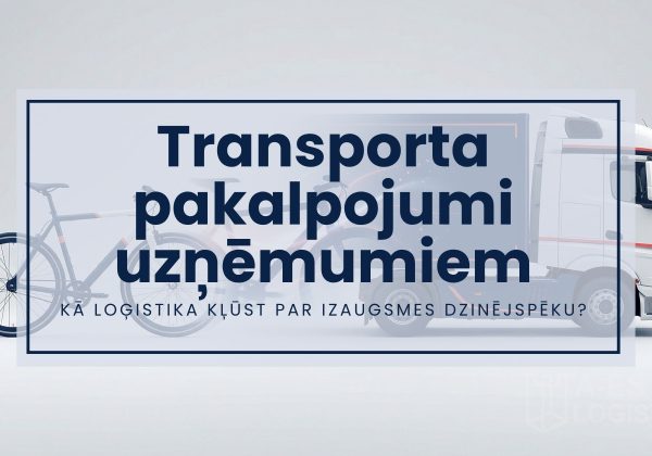 Transporta pakalpojumi uzņēmumiem — kā loģistika kļūst par izaugsmes dzinējspēku?